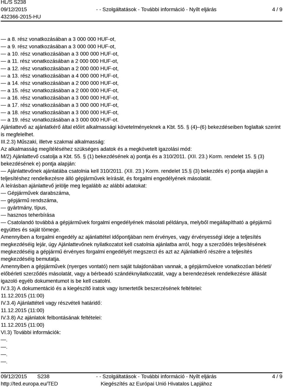 rész vonatkozásában a 3 000 000 HUF-ot, a 17. rész vonatkozásában a 3 000 000 HUF-ot, a 18. rész vonatkozásában a 3 000 000 HUF-ot, a 19. rész vonatkozásában a 3 000 000 HUF-ot. Ajánlattevő az ajánlatkérő által előírt alkalmassági követelményeknek a Kbt.