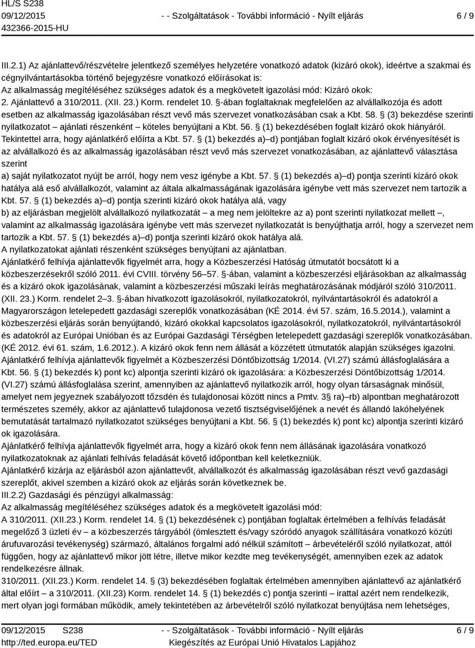 megítéléséhez szükséges adatok és a megkövetelt igazolási mód: Kizáró okok: 2. Ajánlattevő a 310/2011. (XII. 23.) Korm. rendelet 10.