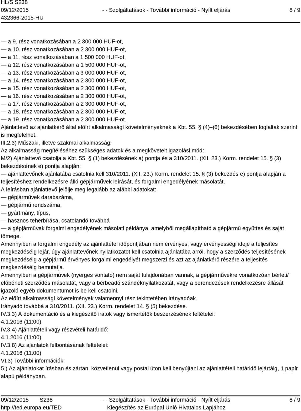 rész vonatkozásában a 2 300 000 HUF-ot, a 18. rész vonatkozásában a 2 300 000 HUF-ot, a 19. rész vonatkozásában a 2 300 000 HUF-ot. Ajánlattevő az ajánlatkérő által előírt alkalmassági követelményeknek a Kbt.