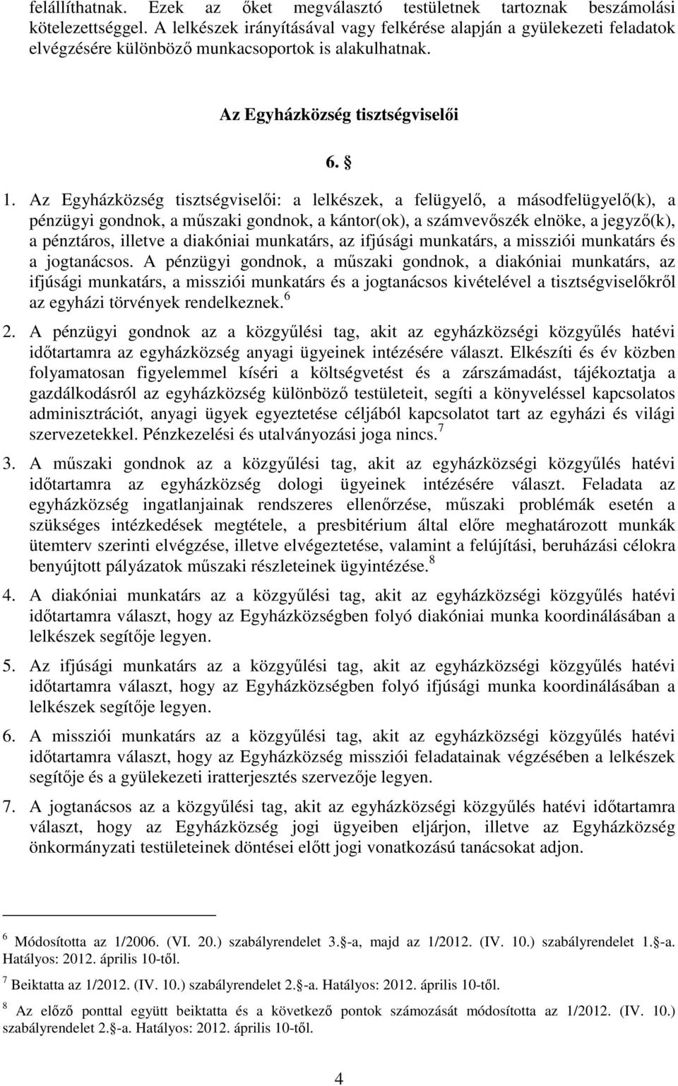 Az Egyházközség tisztségviselői: a lelkészek, a felügyelő, a másodfelügyelő(k), a pénzügyi gondnok, a műszaki gondnok, a kántor(ok), a számvevőszék elnöke, a jegyző(k), a pénztáros, illetve a