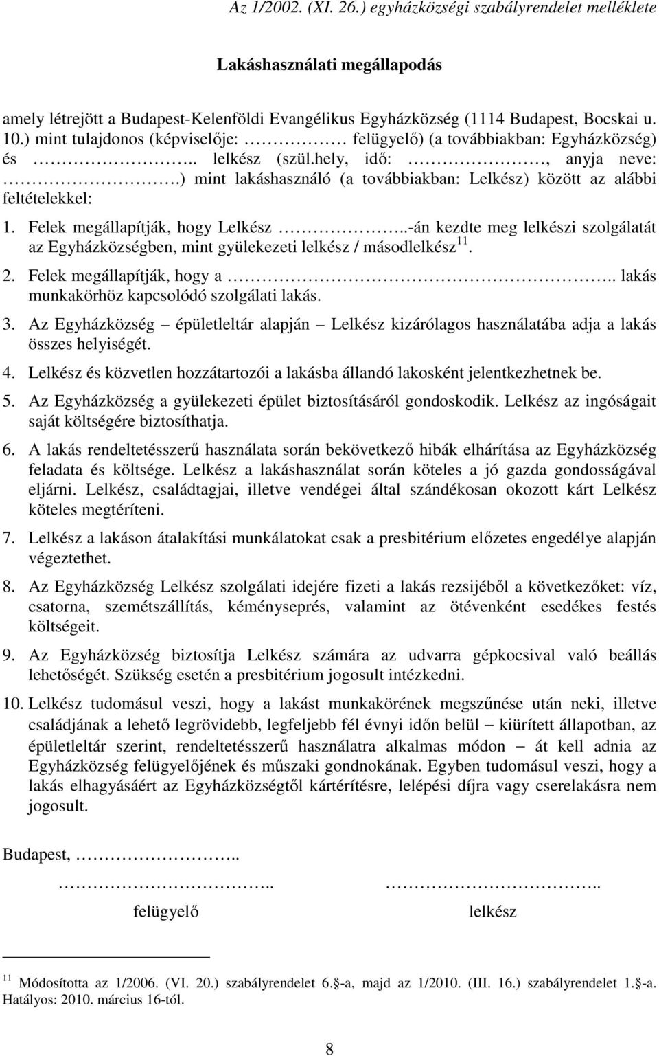 Felek megállapítják, hogy Lelkész..-án kezdte meg lelkészi szolgálatát az Egyházközségben, mint gyülekezeti lelkész / másodlelkész 11. 2. Felek megállapítják, hogy a.