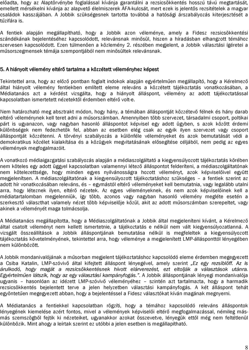 A fentiek alapján megállapítható, hogy a Jobbik azon véleménye, amely a Fidesz rezsicsökkentési szándékának bejelentéséhez kapcsolódott, relevánsnak minősül, hiszen a híradásban elhangzott témához