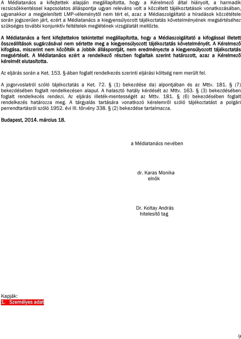 követelményének megsértéséhez szükséges további konjunktív feltételek meglétének vizsgálatát mellőzte.