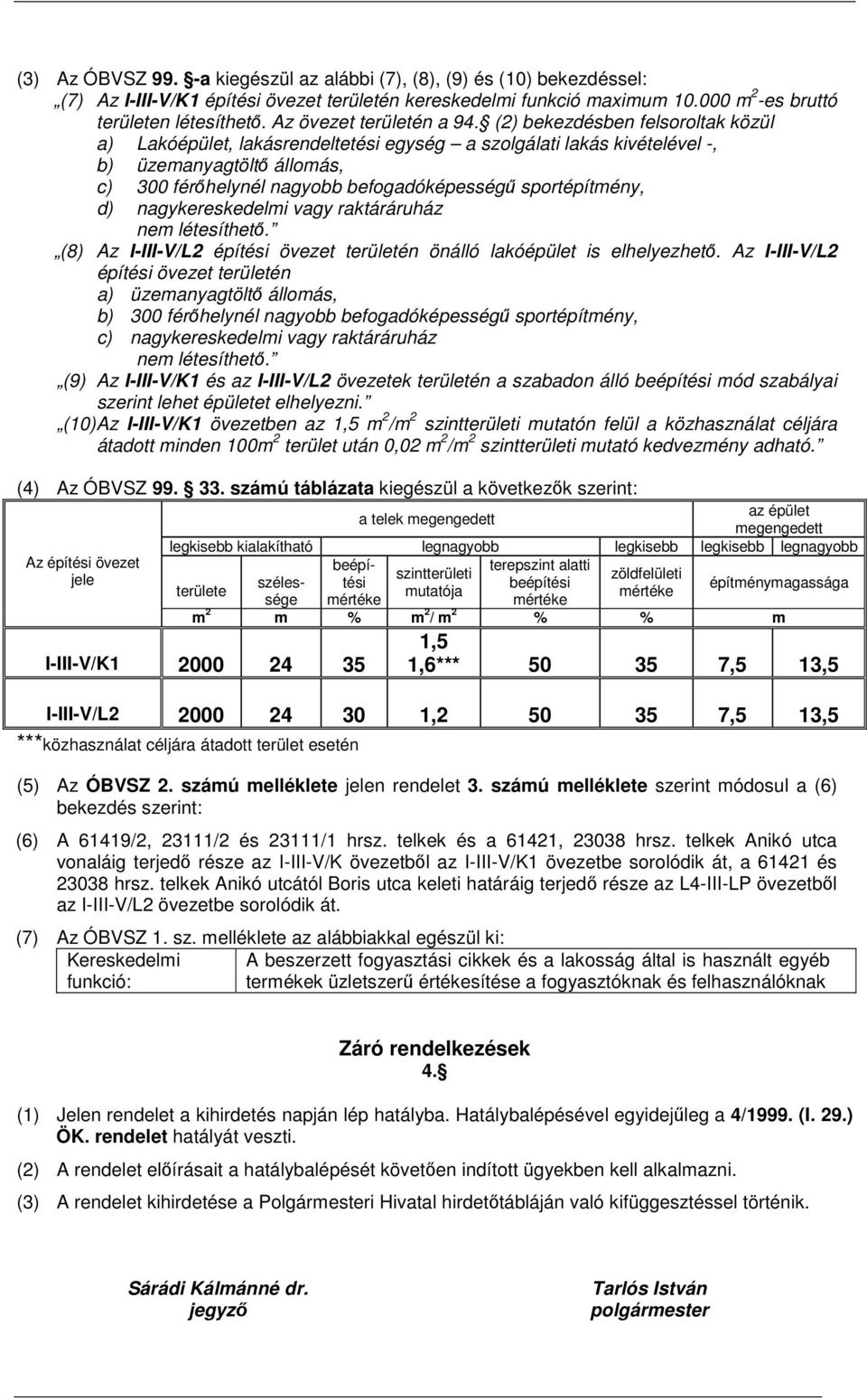 (2) bekezdésben felsoroltak közül a) Lakóépület, lakásrendeltetési egység a szolgálati lakás kivételével -, b) üzemanyagtöltő állomás, c) 300 férőhelynél nagyobb befogadóképességű sportépítmény, d)