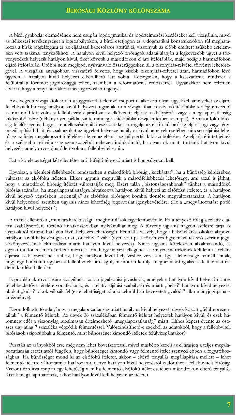 A hatályon kívül helyező bíróságok adatai alapján a legkevesebb ügyet a törvényszékek helyezik hatályon kívül, őket követik a másodfokon eljáró ítélőtáblák, majd pedig a harmadfokon eljáró