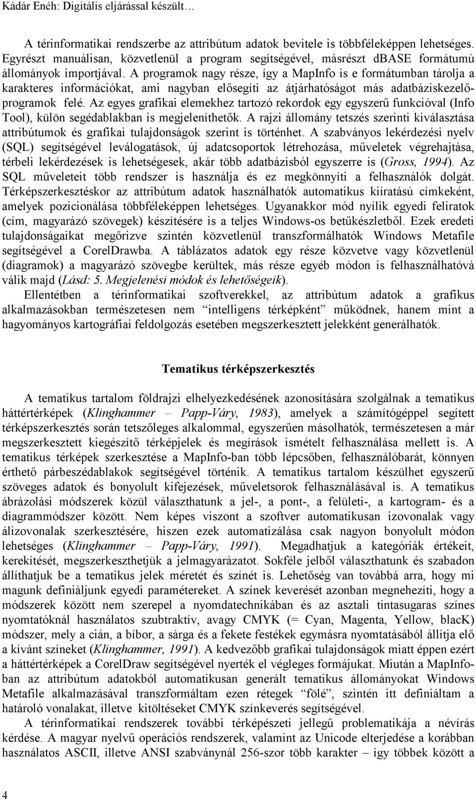 A programok nagy része, így a MapInfo is e formátumban tárolja a karakteres információkat, ami nagyban elősegíti az átjárhatóságot más adatbáziskezelőprogramok felé.