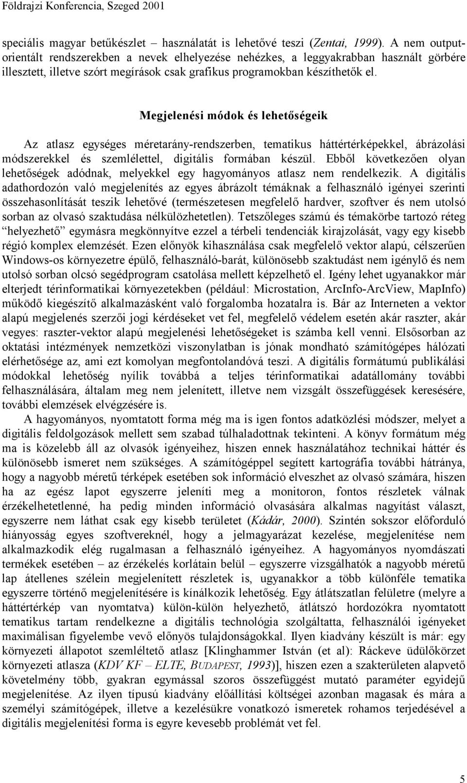 Megjelenési módok és lehetőségeik Az atlasz egységes méretarány-rendszerben, tematikus háttértérképekkel, ábrázolási módszerekkel és szemlélettel, digitális formában készül.