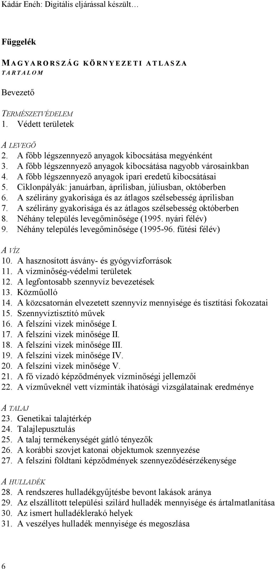 Ciklonpályák: januárban, áprilisban, júliusban, októberben 6. A szélirány gyakorisága és az átlagos szélsebesség áprilisban 7. A szélirány gyakorisága és az átlagos szélsebesség októberben 8.