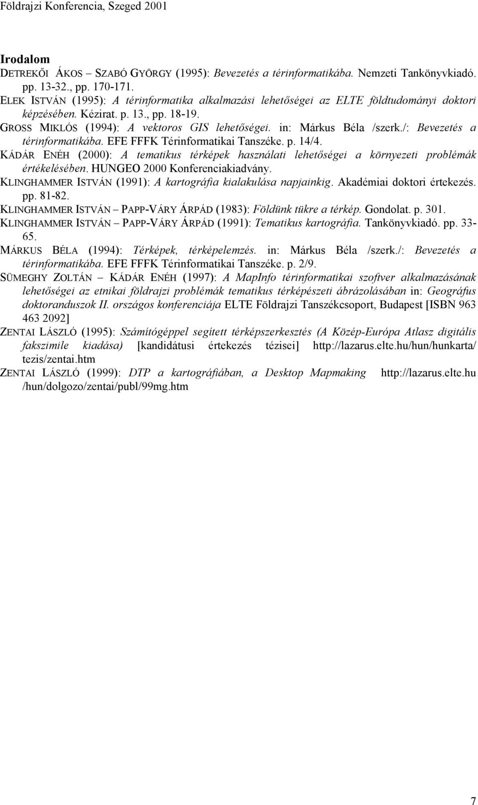 in: Márkus Béla /szerk./: Bevezetés a térinformatikába. EFE FFFK Térinformatikai Tanszéke. p. 14/4. KÁDÁR ENÉH (2000): A tematikus térképek használati lehetőségei a környezeti problémák értékelésében.