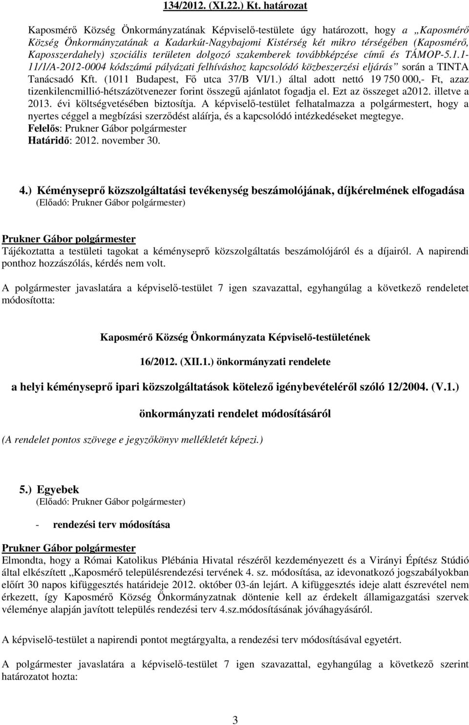 Kaposszerdahely) szociális területen dolgozó szakemberek továbbképzése címő és TÁMOP-5.1.1-11/1/A-2012-0004 kódszámú pályázati felhíváshoz kapcsolódó közbeszerzési eljárás során a TINTA Tanácsadó Kft.