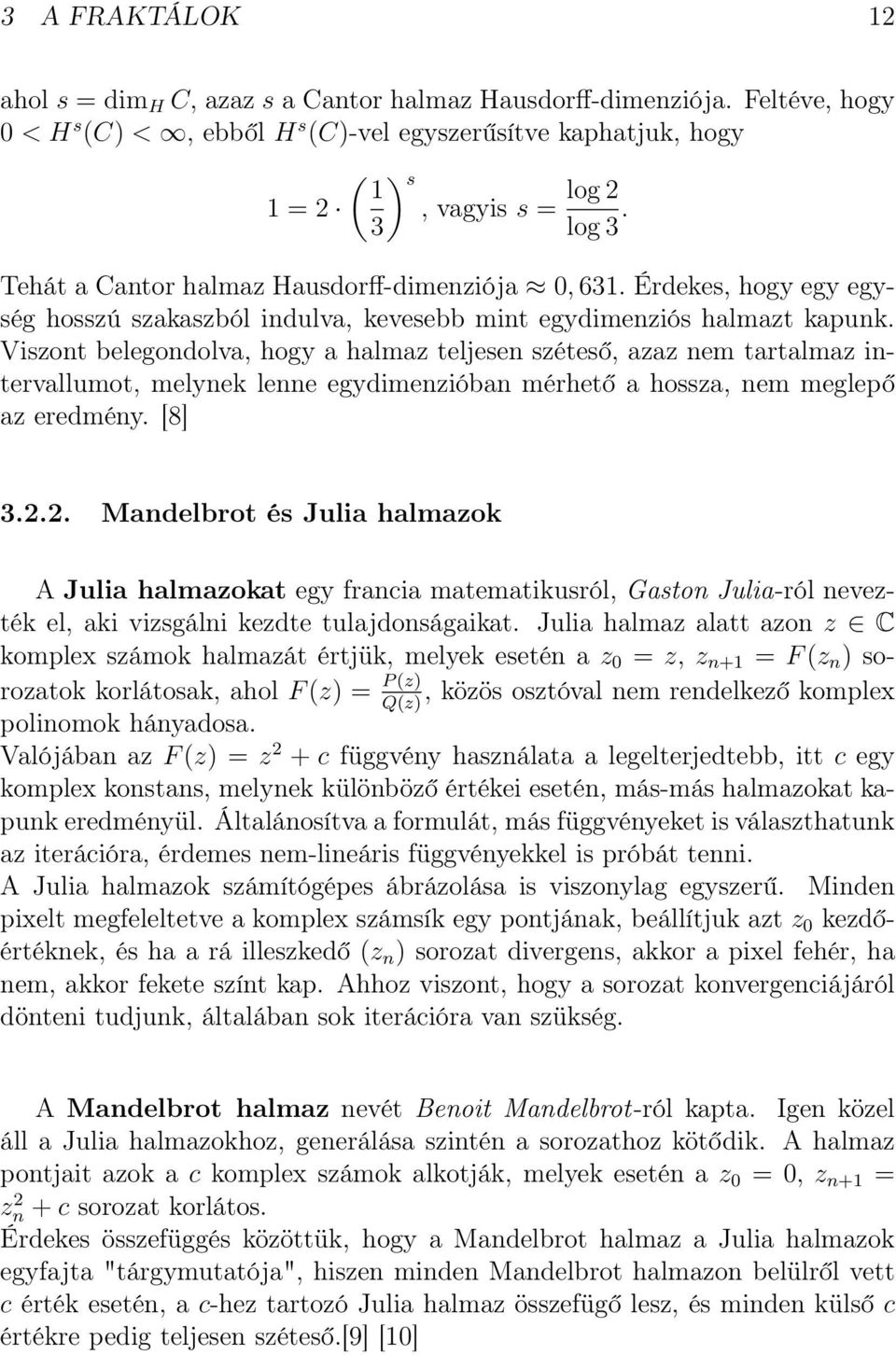 Viszont belegondolva, hogy a halmaz teljesen széteső, azaz nem tartalmaz intervallumot, melynek lenne egydimenzióban mérhető a hossza, nem meglepő az eredmény. [8] 3.2.