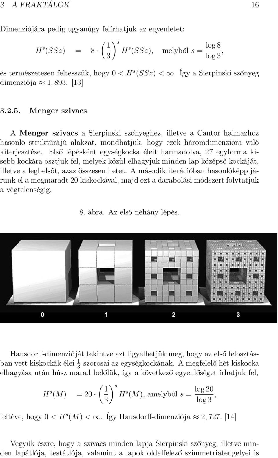 Menger szivacs A Menger szivacs a Sierpinski szőnyeghez, illetve a Cantor halmazhoz hasonló struktúrájú alakzat, mondhatjuk, hogy ezek háromdimenzióra való kiterjesztése.