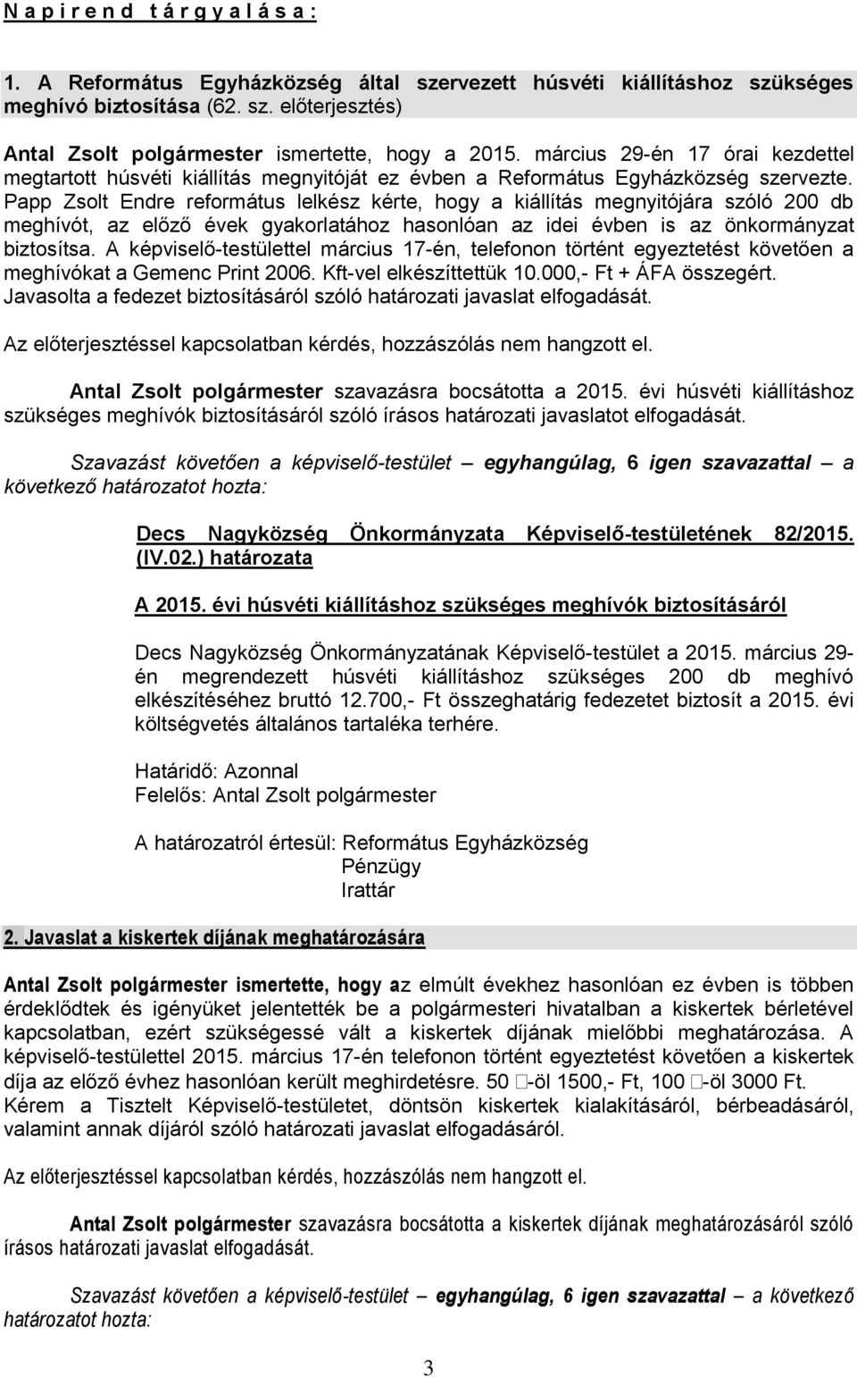 Papp Zsolt Endre református lelkész kérte, hogy a kiállítás megnyitójára szóló 200 db meghívót, az előző évek gyakorlatához hasonlóan az idei évben is az önkormányzat biztosítsa.