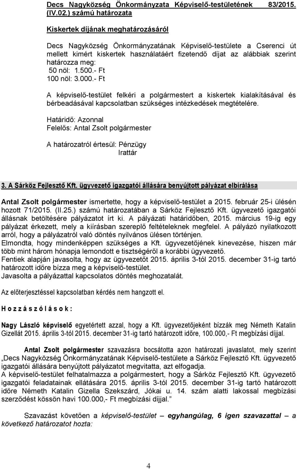 határozza meg: 50 nöl: 1.500.- Ft 100 nöl: 3.000.- Ft A képviselő-testület felkéri a polgármestert a kiskertek kialakításával és bérbeadásával kapcsolatban szükséges intézkedések megtételére.