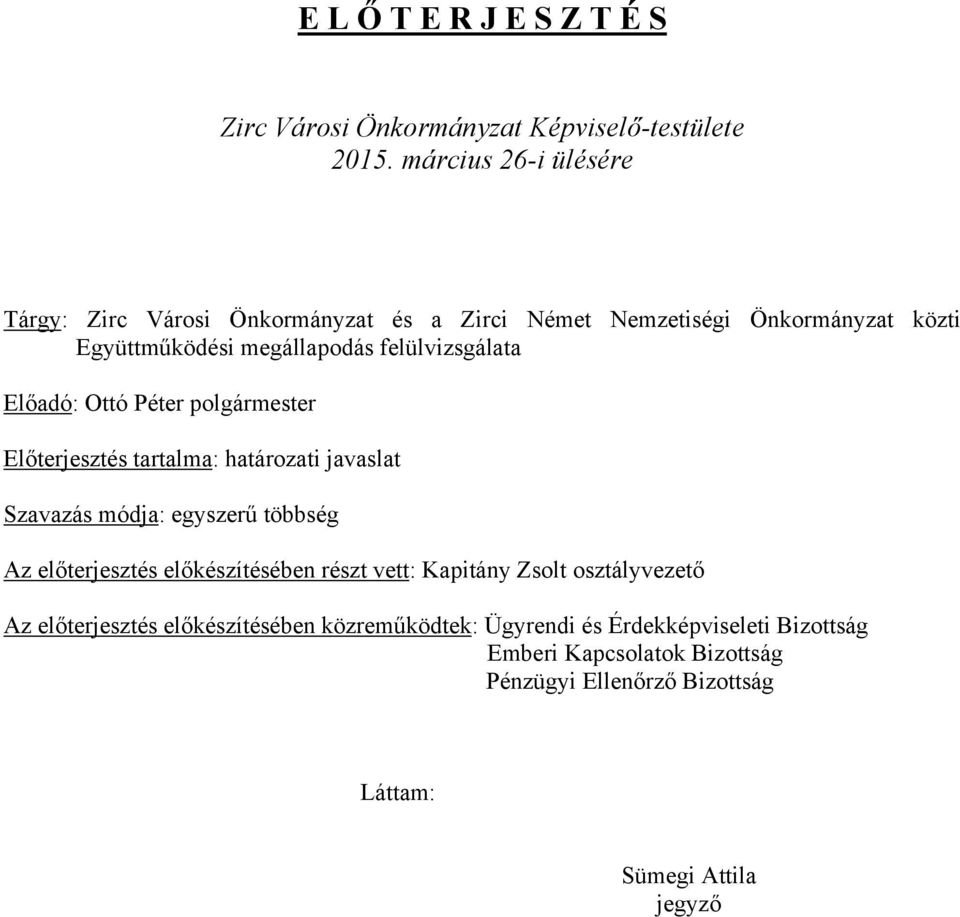 Előadó: Ottó Péter polgármester Előterjesztés tartalma: határozati javaslat Szavazás módja: egyszerű többség Az előterjesztés előkészítésében