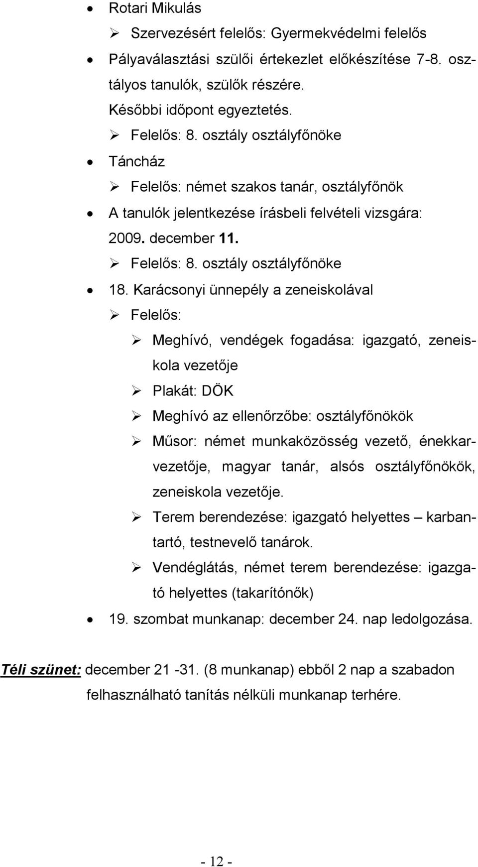 Karácsonyi ünnepély a zeneiskolával Felelős: Meghívó, vendégek fogadása: igazgató, zeneiskola vezetője Plakát: DÖK Meghívó az ellenőrzőbe: osztályfőnökök Műsor: német munkaközösség vezető,