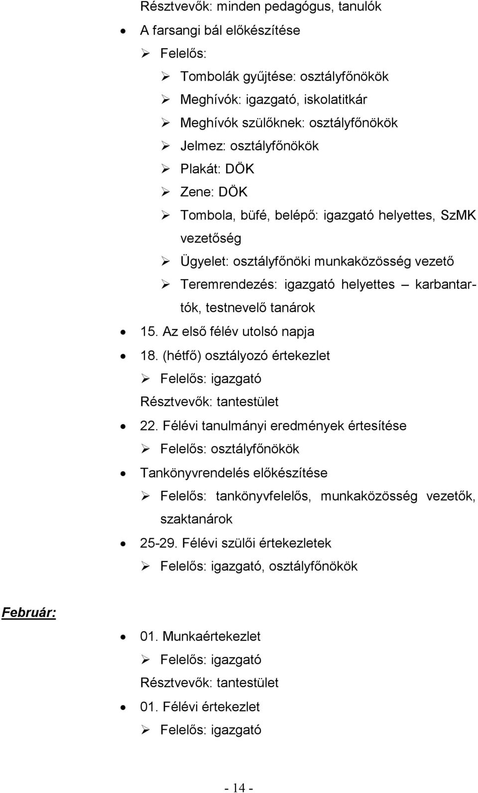 testnevelő tanárok 15. Az első félév utolsó napja 18. (hétfő) osztályozó értekezlet Résztvevők: tantestület 22.