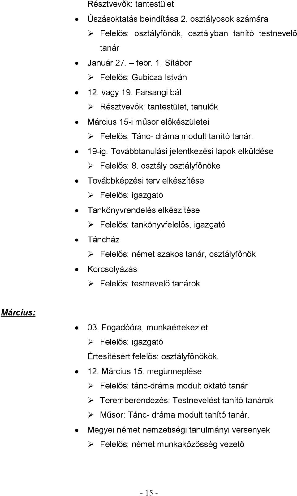 osztály osztályfőnöke Továbbképzési terv elkészítése Tankönyvrendelés elkészítése Felelős: tankönyvfelelős, igazgató Táncház Felelős: német szakos tanár, osztályfőnök Korcsolyázás Felelős: testnevelő