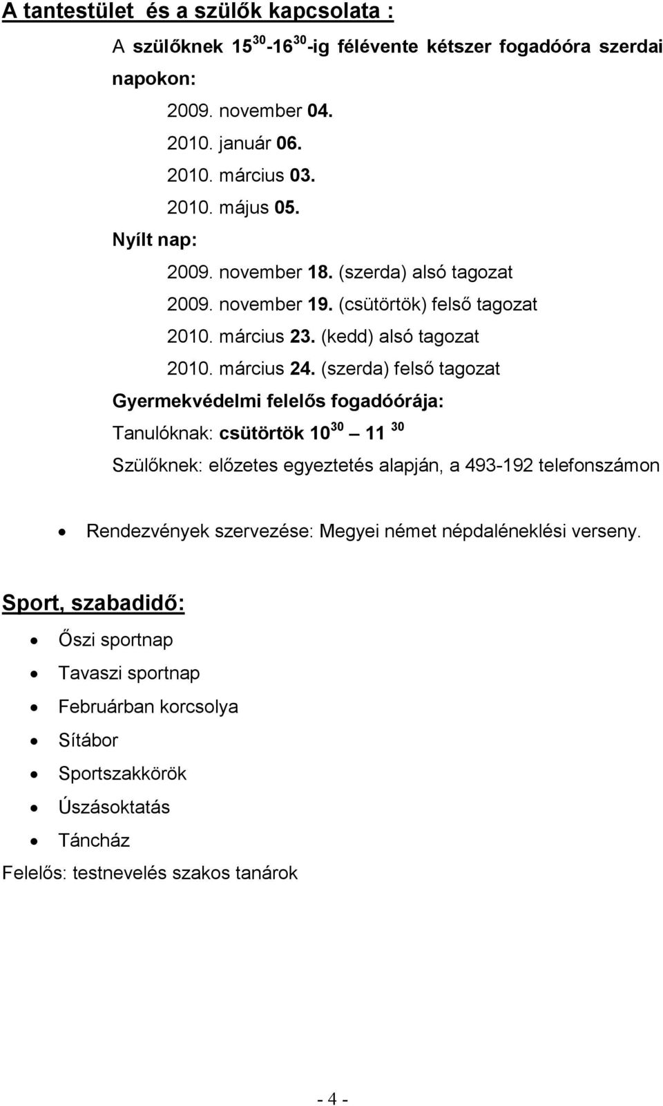 (szerda) felső tagozat Gyermekvédelmi felelős fogadóórája: Tanulóknak: csütörtök 10 30 11 30 Szülőknek: előzetes egyeztetés alapján, a 493-192 telefonszámon Rendezvények