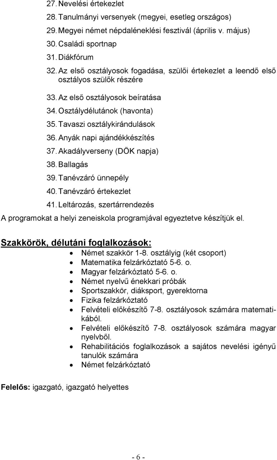 Anyák napi ajándékkészítés 37. Akadályverseny (DÖK napja) 38. Ballagás 39. Tanévzáró ünnepély 40. Tanévzáró értekezlet 41.