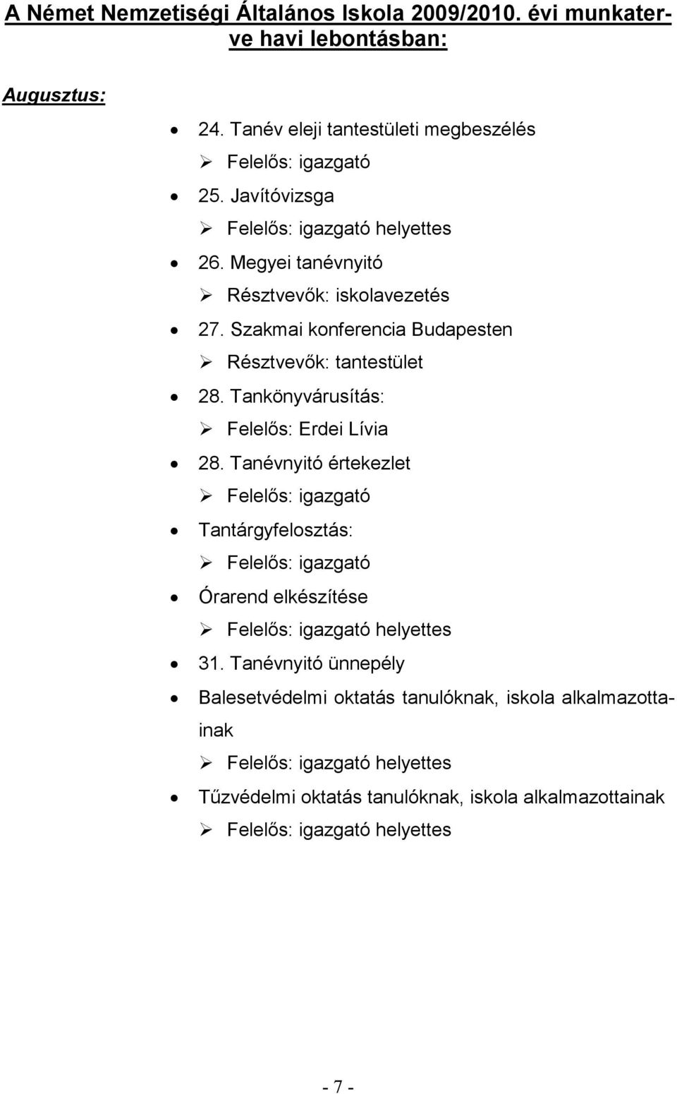 Tankönyvárusítás: Felelős: Erdei Lívia 28. Tanévnyitó értekezlet Tantárgyfelosztás: Órarend elkészítése helyettes 31.