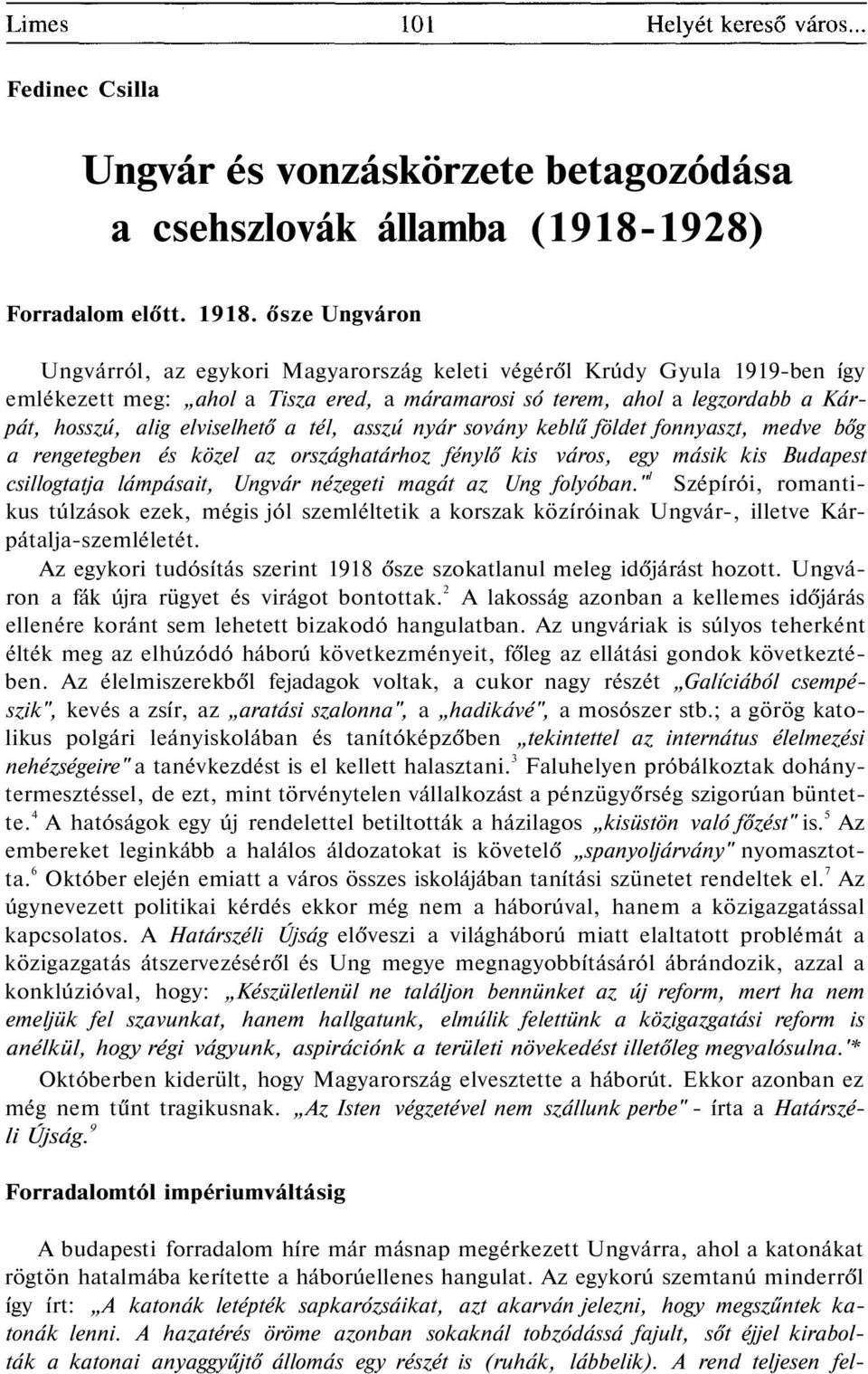 a tél, asszú nyár sovány keblű földet fonnyaszt, medve bőg a rengetegben és közel az országhatárhoz fénylő kis város, egy másik kis Budapest csillogtatja lámpásait, Ungvár nézegeti magát az Ung