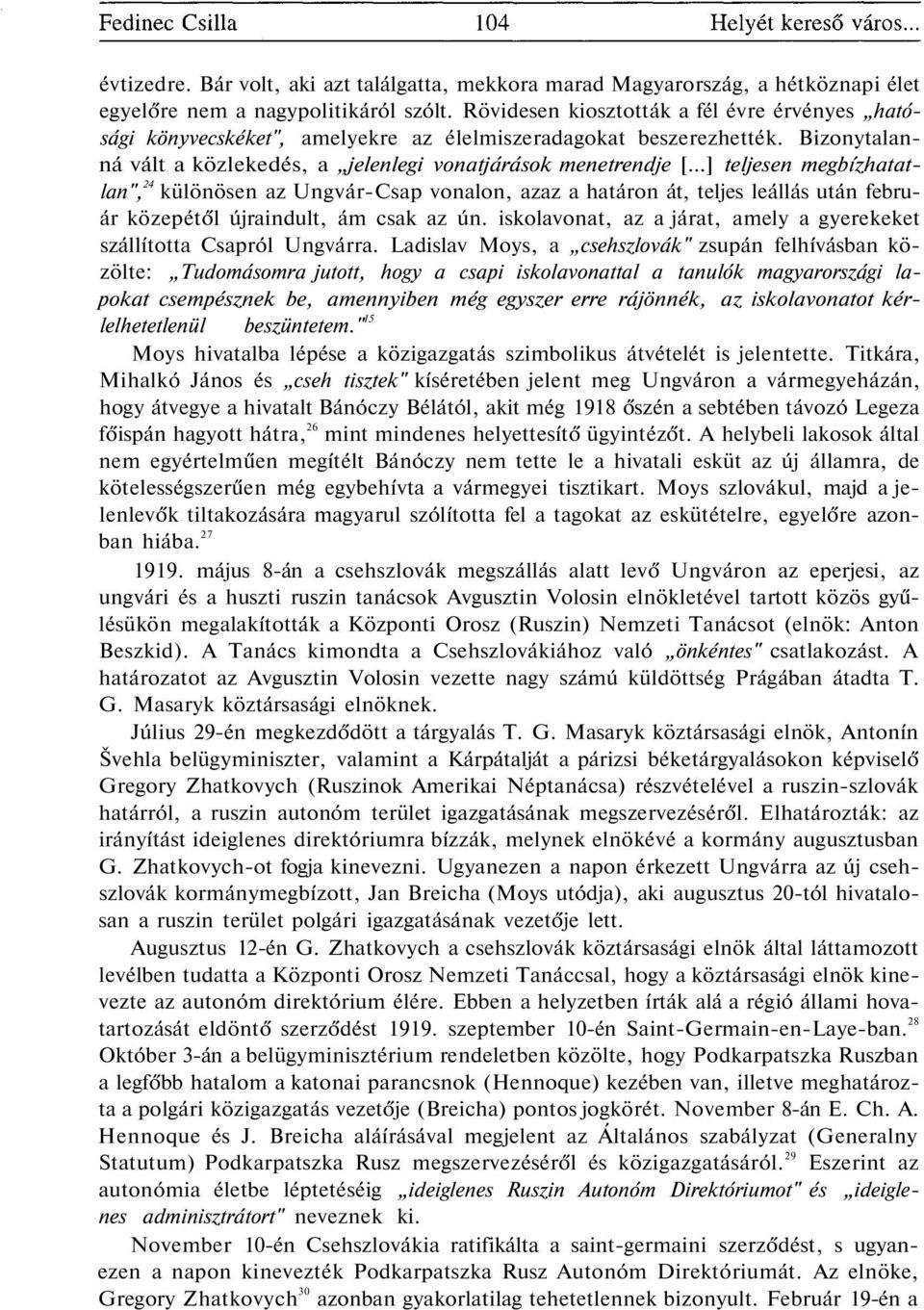 ..] teljesen megbízhatatlan", 24 különösen az Ungvár-Csap vonalon, azaz a határon át, teljes leállás után február közepétől újraindult, ám csak az ún.