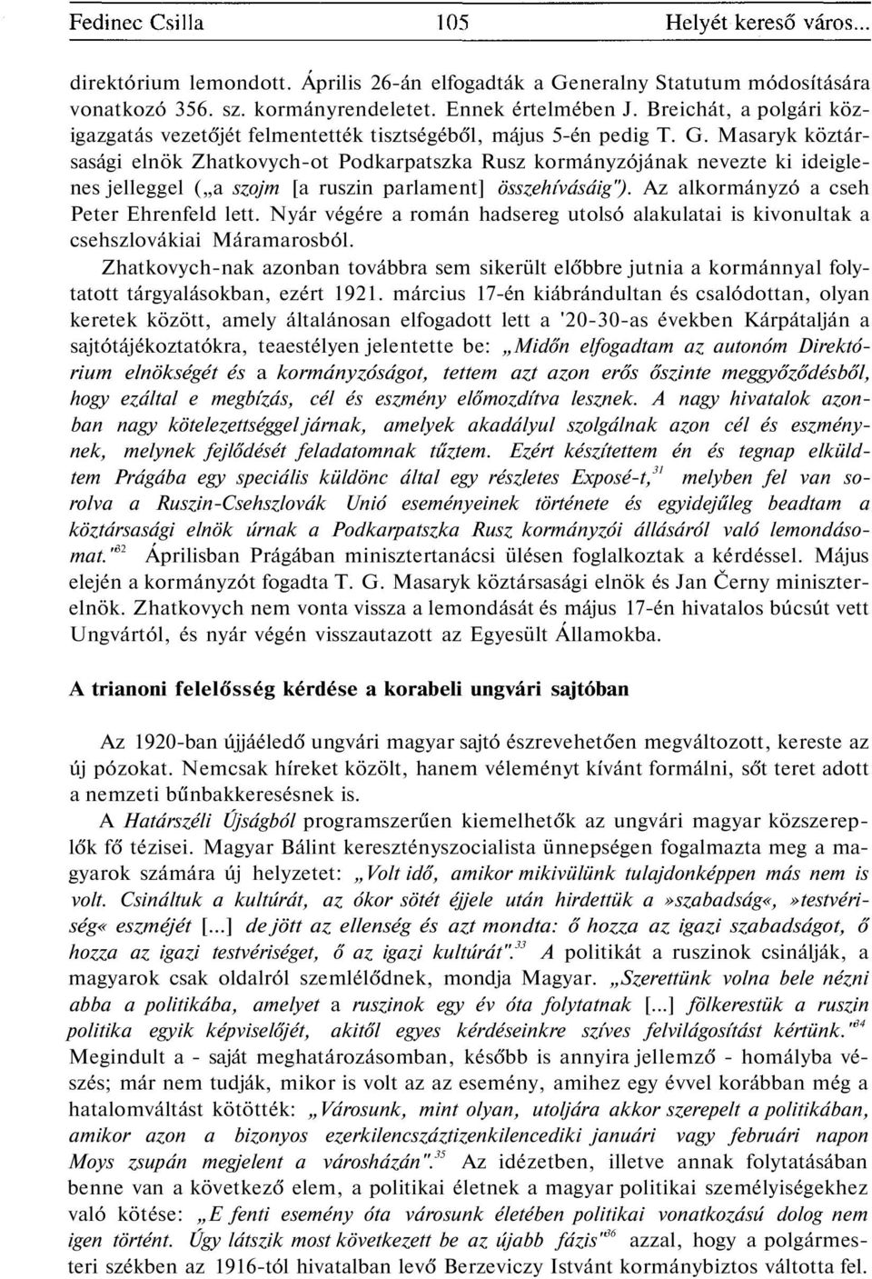 Masaryk köztársasági elnök Zhatkovych-ot Podkarpatszka Rusz kormányzójának nevezte ki ideiglenes jelleggel ( a szojm [a ruszin parlament] összehívásáig"). Az alkormányzó a cseh Peter Ehrenfeld lett.