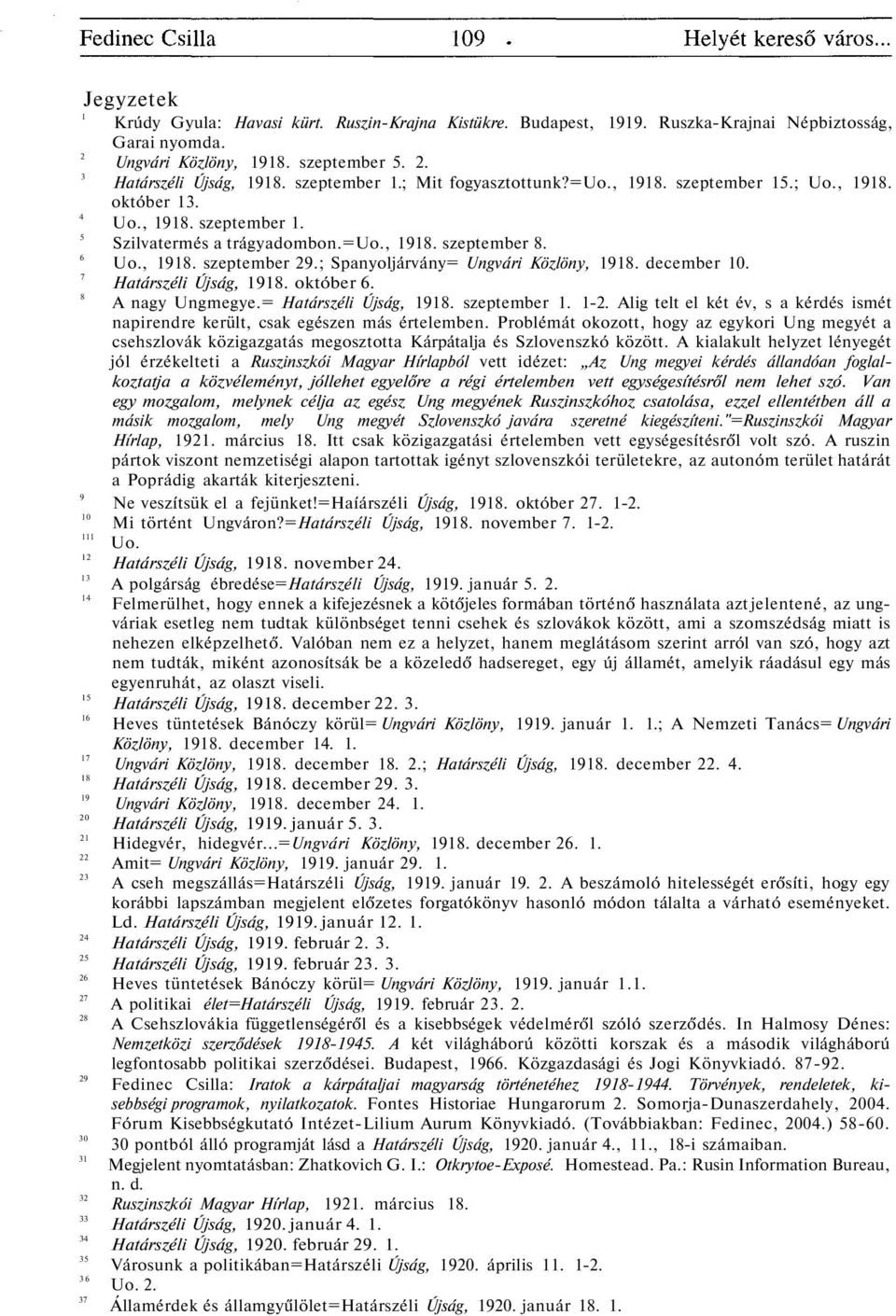 ; Spanyoljárvány= Ungvári Közlöny, 1918. december 10. 7 Határszéli Újság, 1918. október 6. 8 A nagy Ungmegye.= Határszéli Újság, 1918. szeptember 1. 1-2.