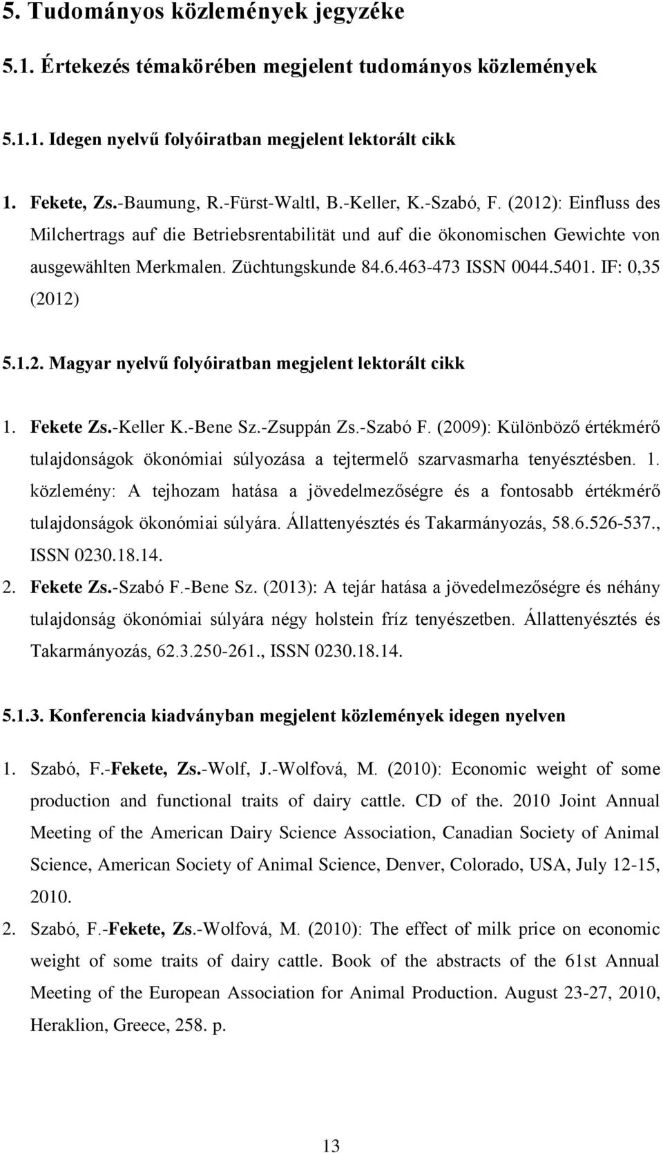 IF: 0,35 (2012) 5.1.2. Magyar nyelvű folyóiratban megjelent lektorált cikk 1. Fekete Zs.-Keller K.-Bene Sz.-Zsuppán Zs.-Szabó F.