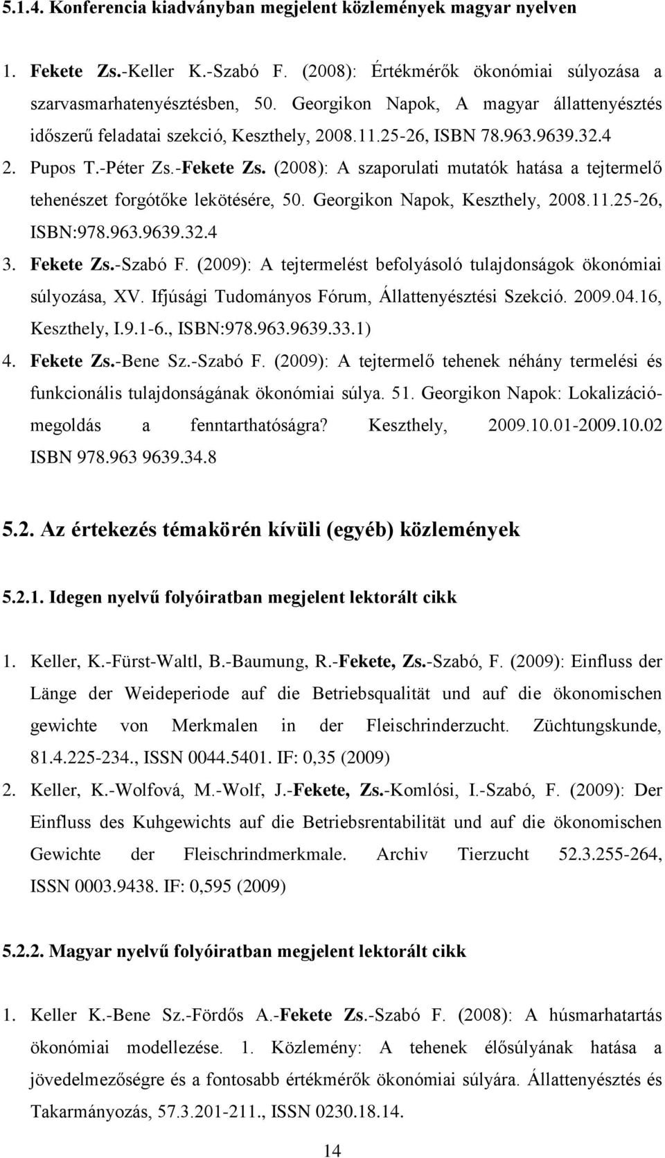 (2008): A szaporulati mutatók hatása a tejtermelő tehenészet forgótőke lekötésére, 50. Georgikon Napok, Keszthely, 2008.11.25-26, ISBN:978.963.9639.32.4 3. Fekete Zs.-Szabó F.