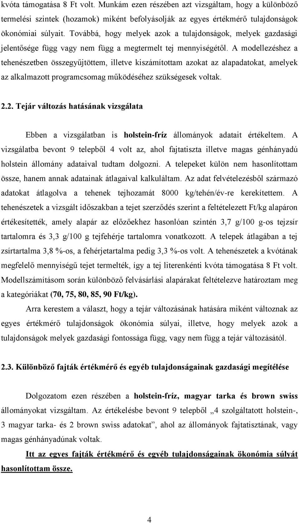 A modellezéshez a tehenészetben összegyűjtöttem, illetve kiszámítottam azokat az alapadatokat, amelyek az alkalmazott programcsomag működéséhez szükségesek voltak. 2.