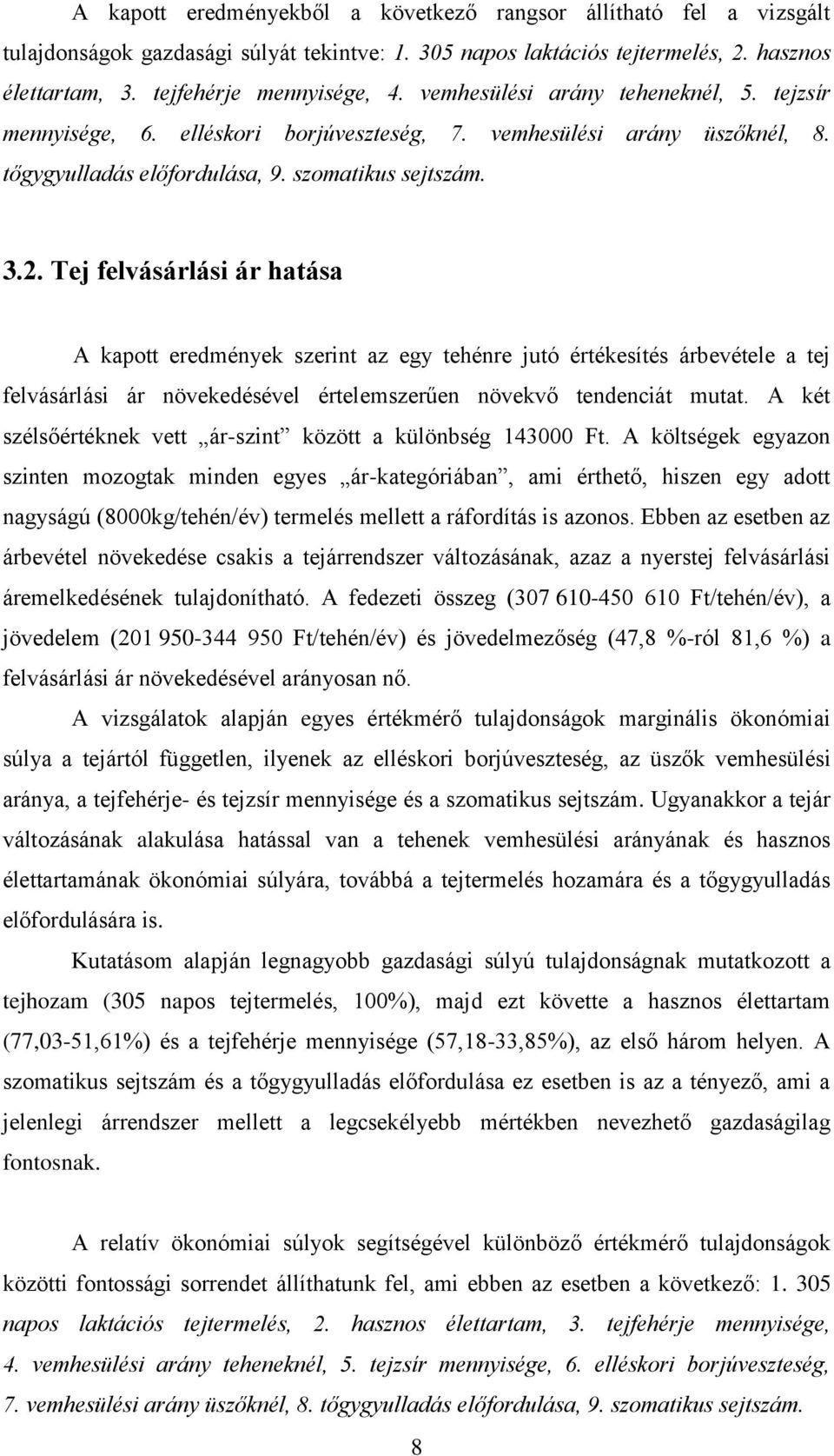 Tej felvásárlási ár hatása A kapott eredmények szerint az egy tehénre jutó értékesítés árbevétele a tej felvásárlási ár növekedésével értelemszerűen növekvő tendenciát mutat.