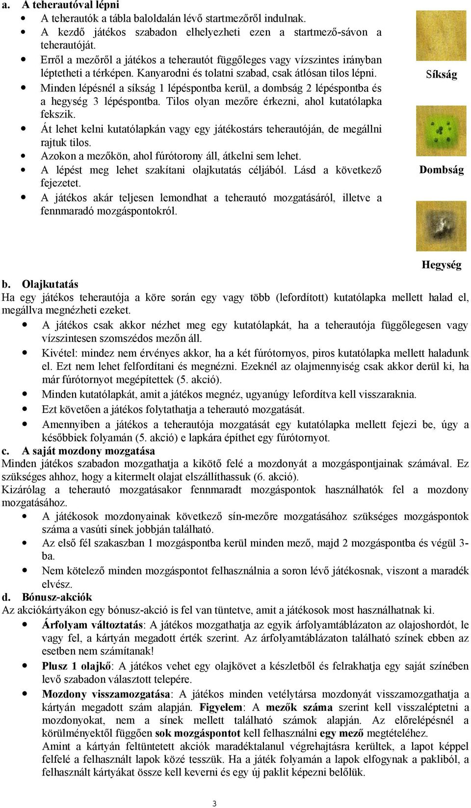 Minden lépésnél a síkság 1 lépéspontba kerül, a dombság 2 lépéspontba és a hegység 3 lépéspontba. Tilos olyan mezőre érkezni, ahol kutatólapka fekszik.