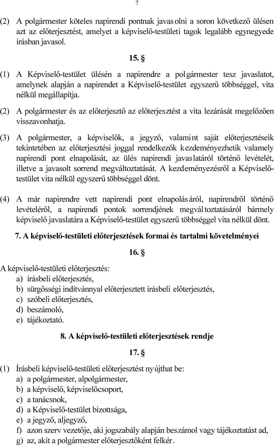 (2) A polgármester és az előterjesztő az előterjesztést a vita lezárását megelőzően visszavonhatja.