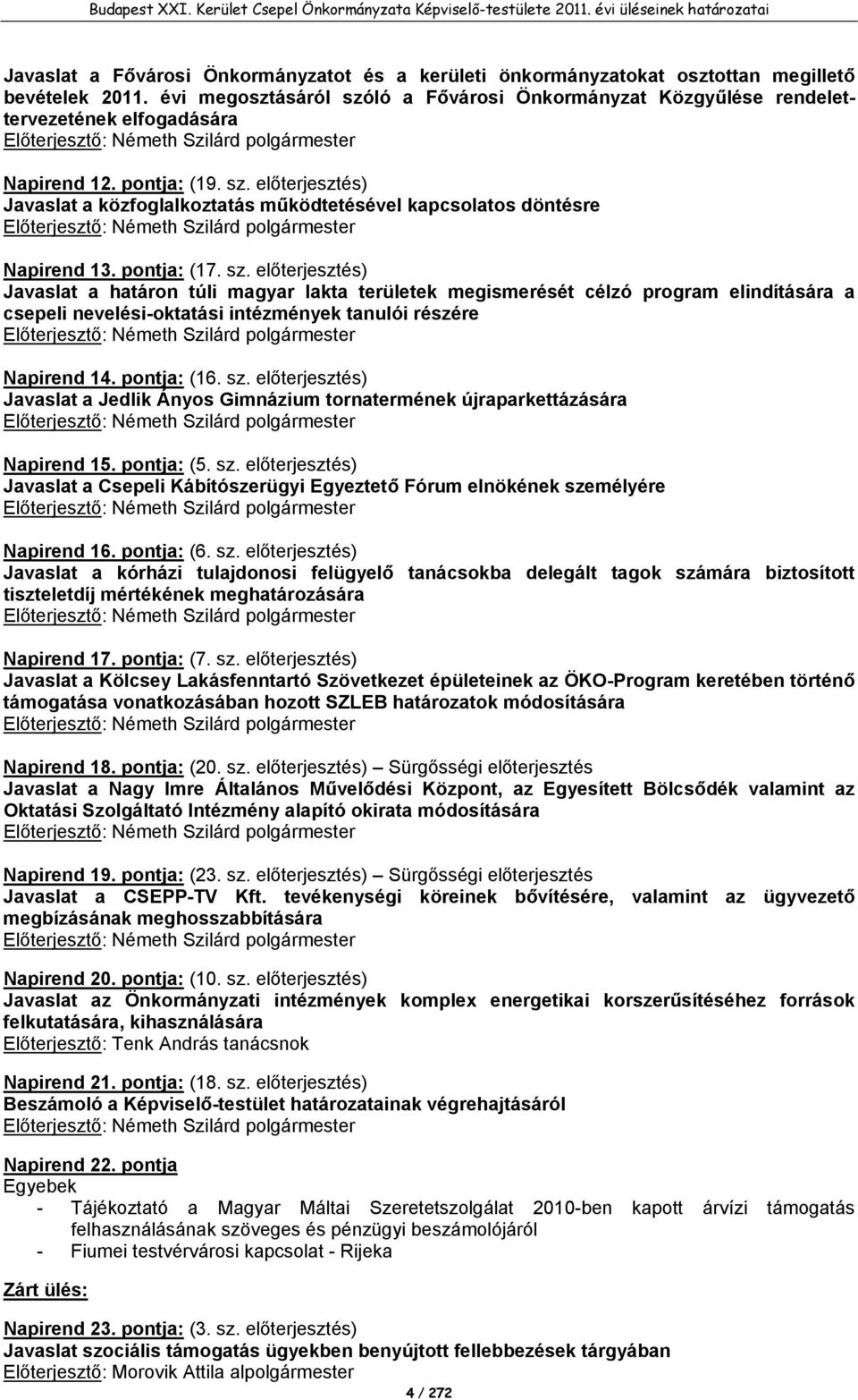 pontja: (17. sz. előterjesztés) Javaslat a határon túli magyar lakta területek megismerését célzó program elindítására a csepeli nevelési-oktatási intézmények tanulói részére Napirend 14. pontja: (16.