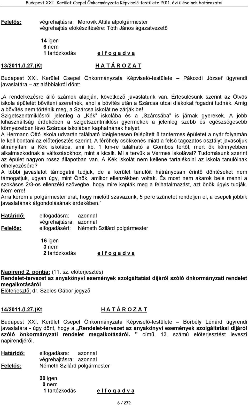 Értesülésünk szerint az Ötvös iskola épületét bővíteni szeretnék, ahol a bővítés után a Szárcsa utcai diákokat fogadni tudnák. Amíg a bővítés nem történik meg, a Szárcsa iskolát ne zárják be!