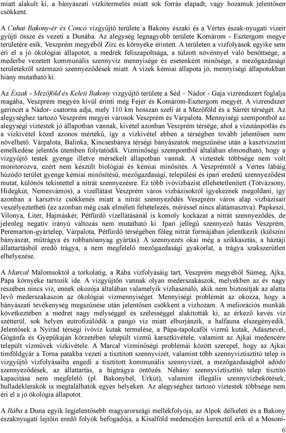Az alegység legnagyobb területe Komárom - Esztergom megye területére esik, Veszprém megyéből Zirc és környéke érintett.