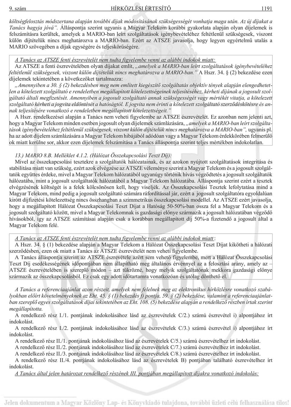 viszont külön díjtételük nincs meghatározva a MARIO-ban. Ezért az ATSZE javasolja, hogy legyen egyértelmû utalás a MARIO szövegében a díjak egységére és teljeskörûségére.