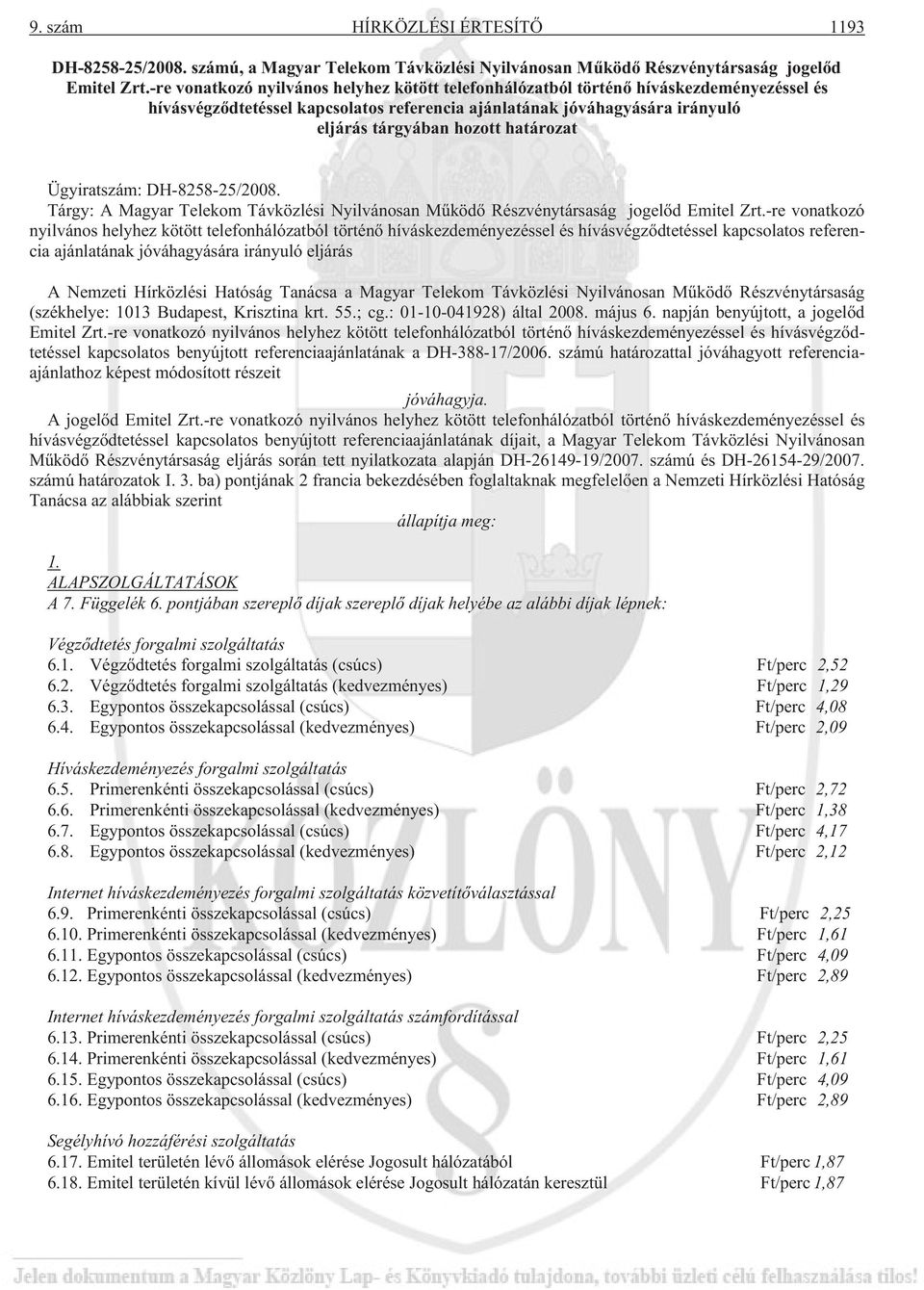 határozat Ügyiratszám: DH-8258-25/2008. Tárgy: A Magyar Telekom Távközlési Nyilvánosan Mûködõ Részvénytársaság jogelõd Emitel Zrt.