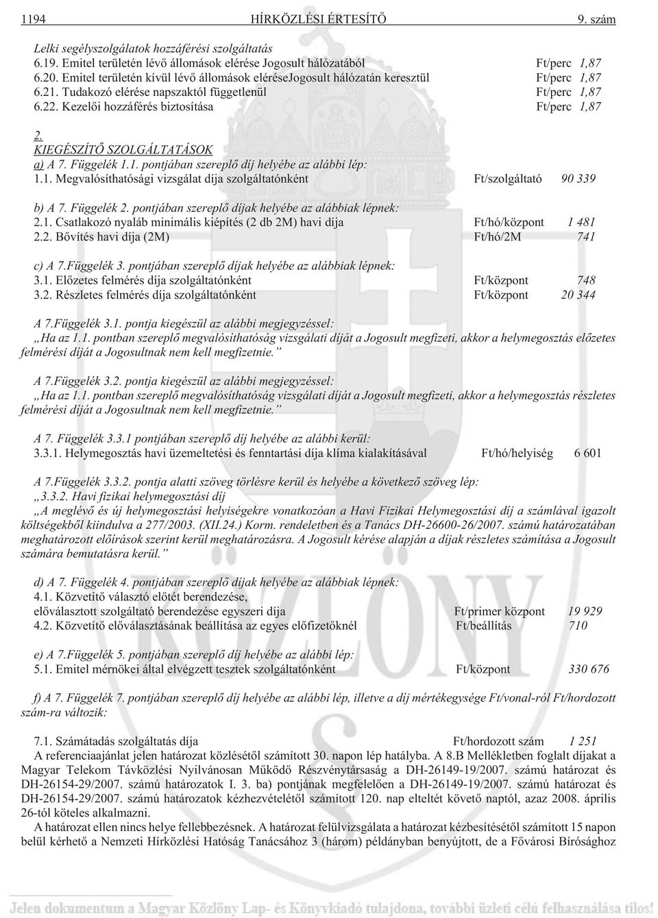 KIEGÉSZÍTÕ SZOLGÁLTATÁSOK a) A 7. Függelék 1.1. pontjában szereplõ díj helyébe az alábbi lép: 1.1. Megvalósíthatósági vizsgálat díja szolgáltatónként Ft/szolgáltató 90 339 b) A 7. Függelék 2.