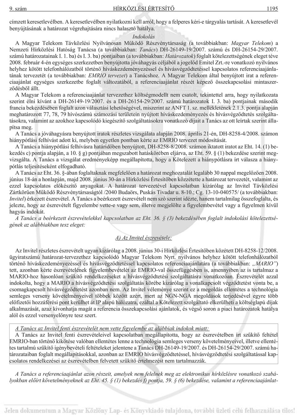 Indokolás A Magyar Telekom Távközlési Nyilvánosan Mûködõ Részvénytársaság (a továbbiakban: Magyar Telekom) a Nemzeti Hírközlési Hatóság Tanácsa (a továbbiakban: Tanács) DH-26149-19/2007.