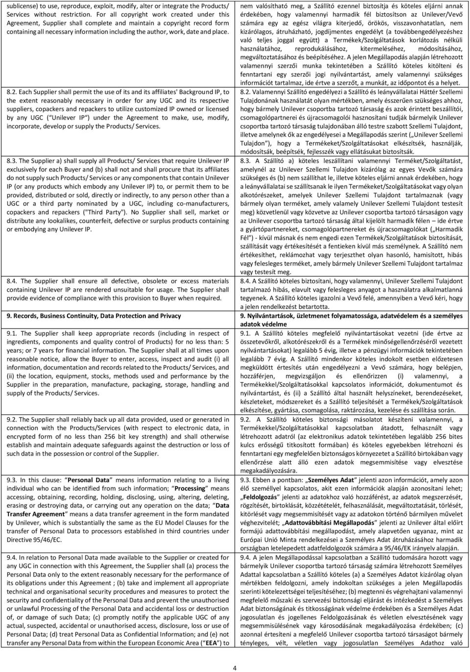 Each Supplier shall permit the use of its and its affiliates' Background IP, to the extent reasonably necessary in order for any UGC and its respective suppliers, copackers and repackers to utilize