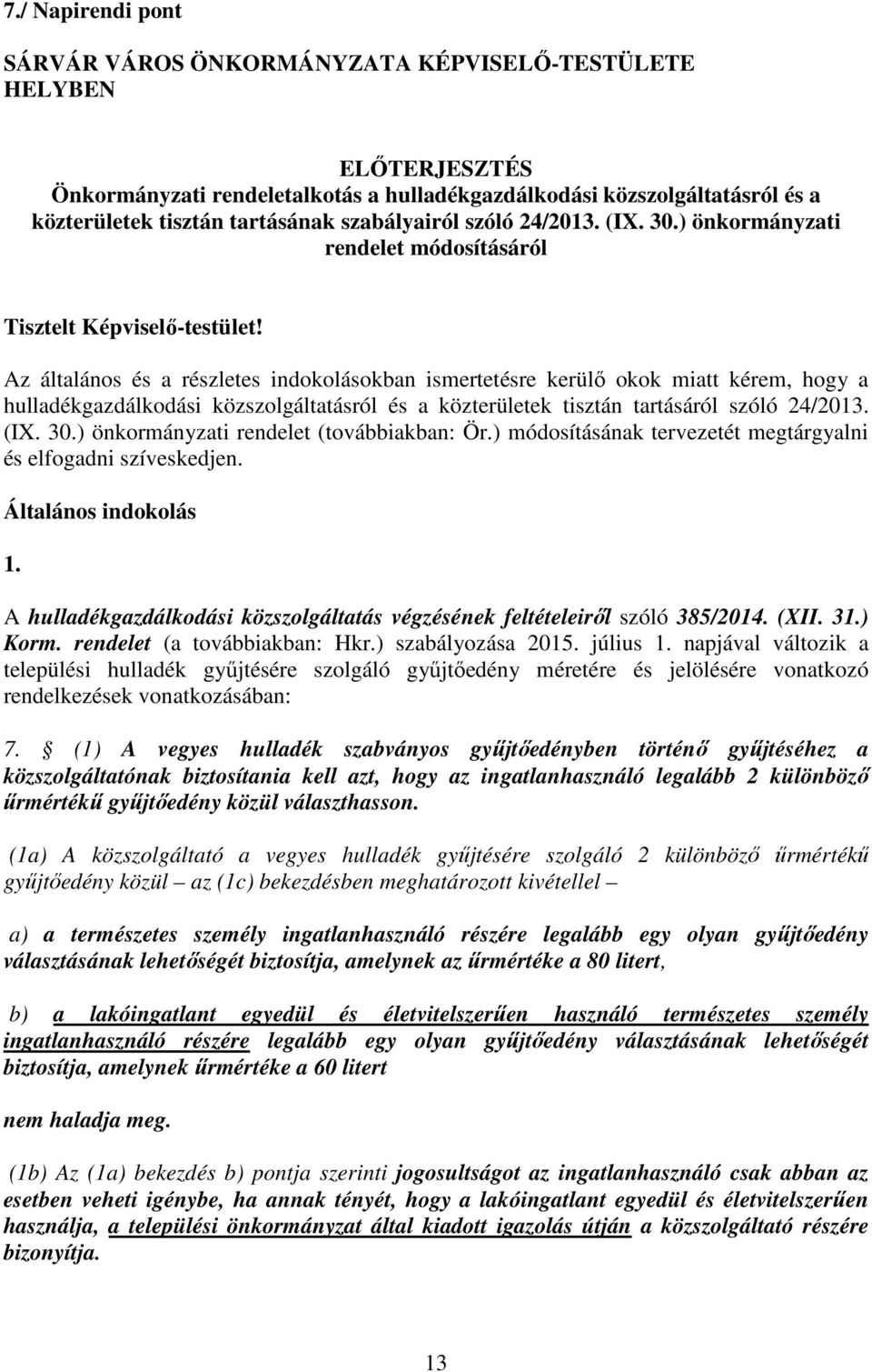 Az általános és a részletes indokolásokban ismertetésre kerülő okok miatt kérem, hogy a hulladékgazdálkodási közszolgáltatásról és a közterületek tisztán tartásáról szóló 24/2013. (IX. 30.