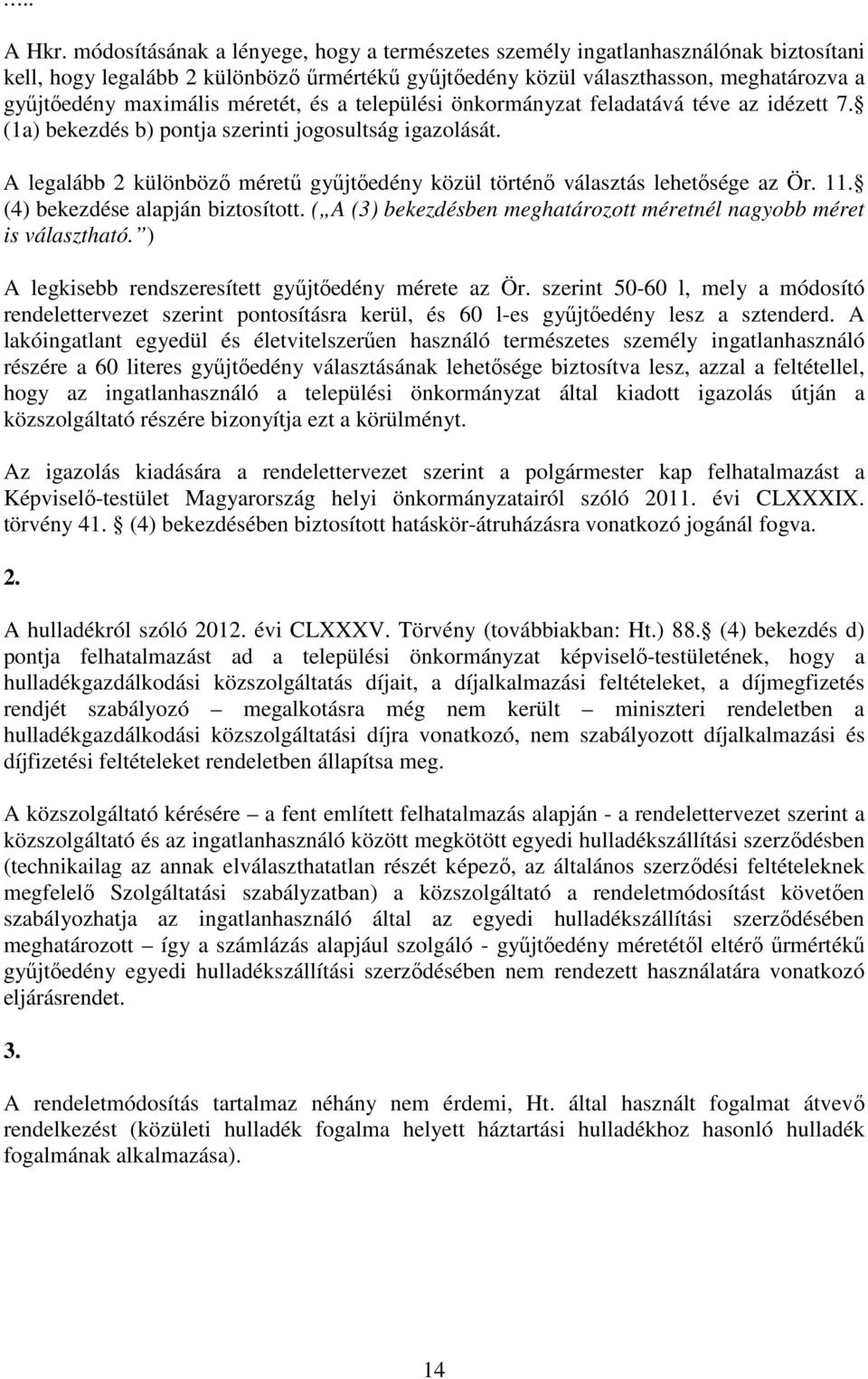 méretét, és a települési önkormányzat feladatává téve az idézett 7. (1a) bekezdés b) pontja szerinti jogosultság igazolását.