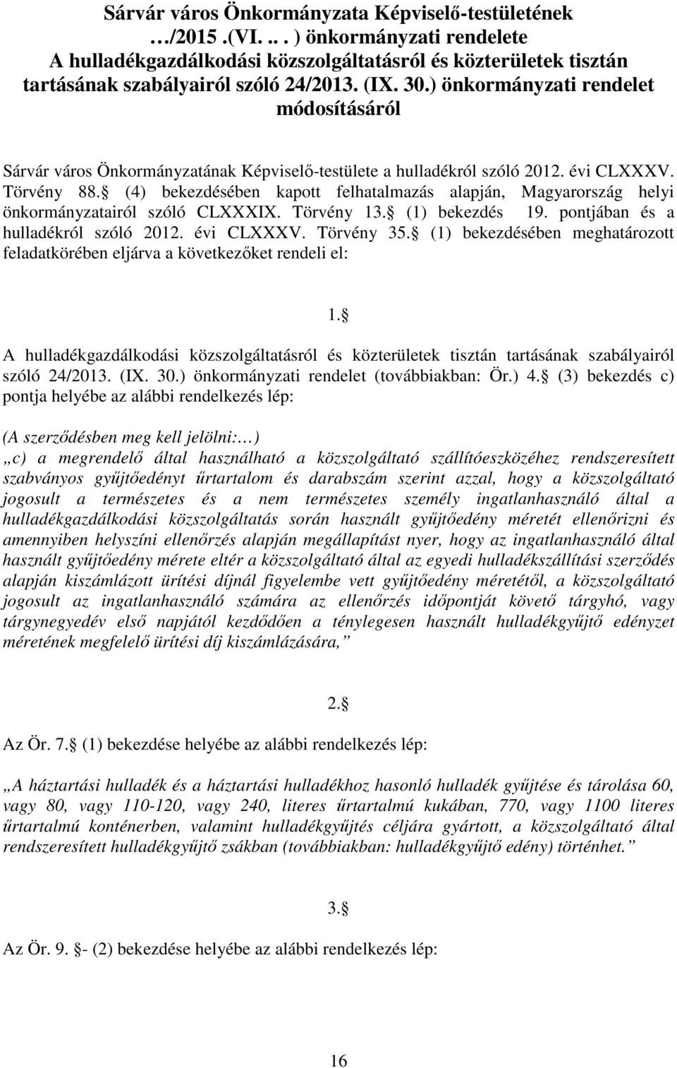 (4) bekezdésében kapott felhatalmazás alapján, Magyarország helyi önkormányzatairól szóló CLXXXIX. Törvény 13. (1) bekezdés 19. pontjában és a hulladékról szóló 2012. évi CLXXXV. Törvény 35.