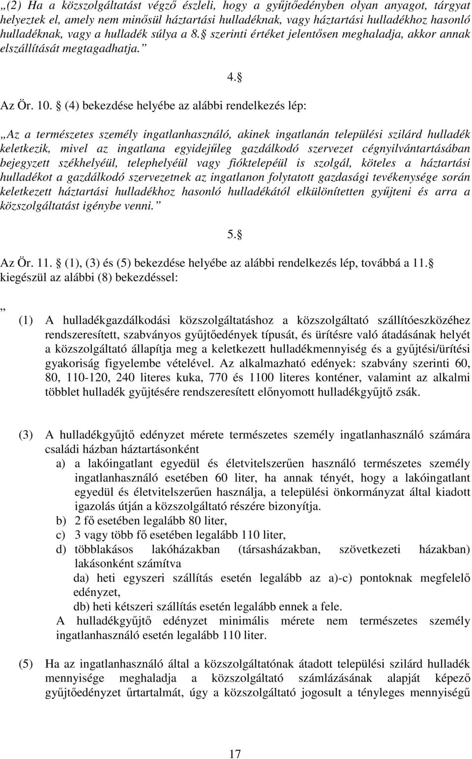 (4) bekezdése helyébe az alábbi rendelkezés lép: Az a természetes személy ingatlanhasználó, akinek ingatlanán települési szilárd hulladék keletkezik, mivel az ingatlana egyidejűleg gazdálkodó