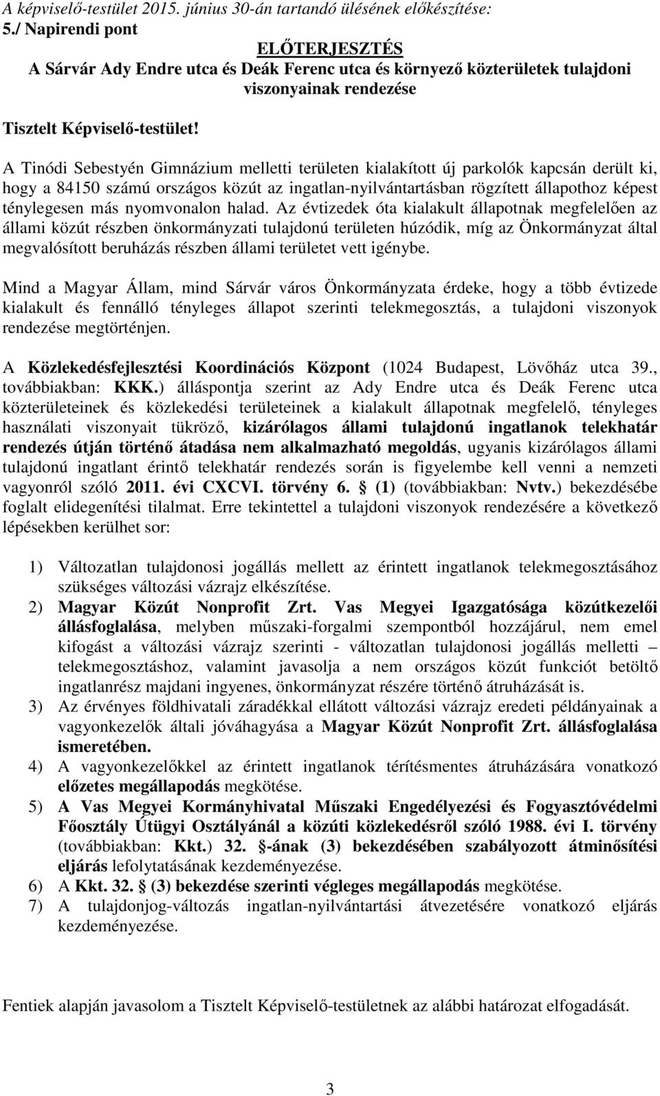 A Tinódi Sebestyén Gimnázium melletti területen kialakított új parkolók kapcsán derült ki, hogy a 84150 számú országos közút az ingatlan-nyilvántartásban rögzített állapothoz képest ténylegesen más