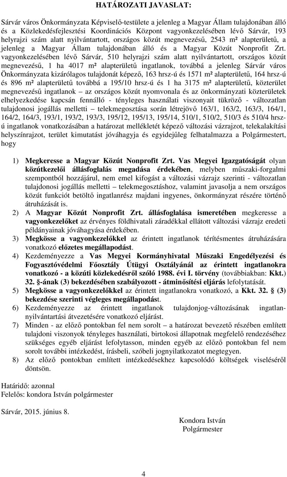 vagyonkezelésében lévő Sárvár, 510 helyrajzi szám alatt nyilvántartott, országos közút megnevezésű, 1 ha 4017 m² alapterületű ingatlanok, továbbá a jelenleg Sárvár város Önkormányzata kizárólagos