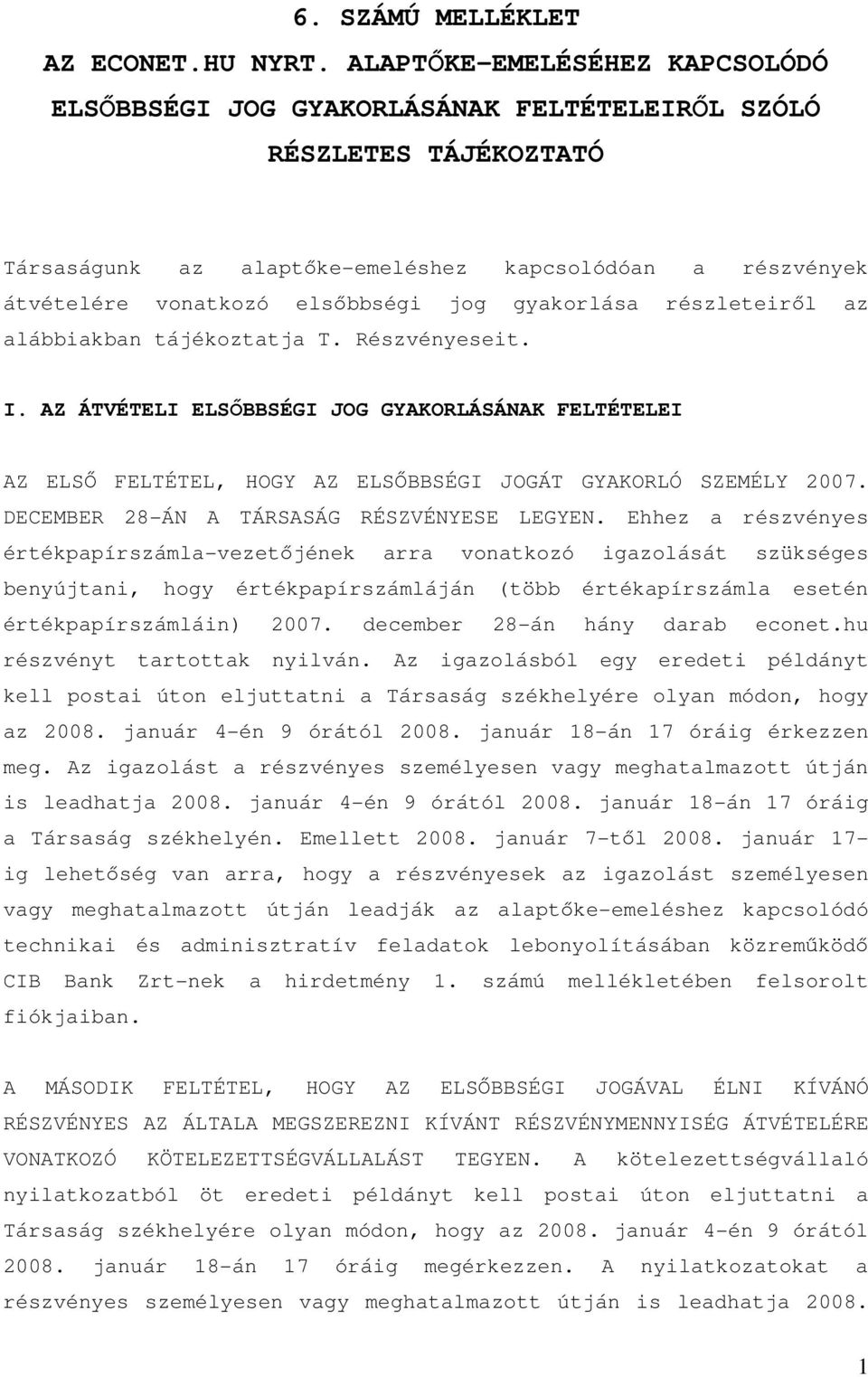 gyakorlása részleteiről az alábbiakban tájékoztatja T. Részvényeseit. I. AZ ÁTVÉTELI ELSŐBBSÉGI JOG GYAKORLÁSÁNAK FELTÉTELEI AZ ELSŐ FELTÉTEL, HOGY AZ ELSŐBBSÉGI JOGÁT GYAKORLÓ SZEMÉLY 2007.